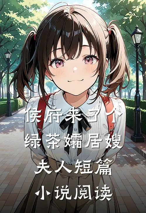 侯府来了个绿茶孀居嫂夫人短篇阅读全文
