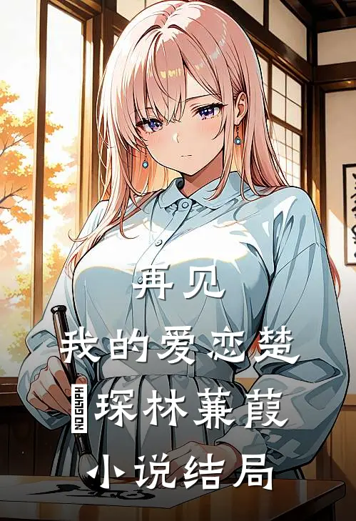 再见,我的爱恋楚璟琛林蒹葭结局如何