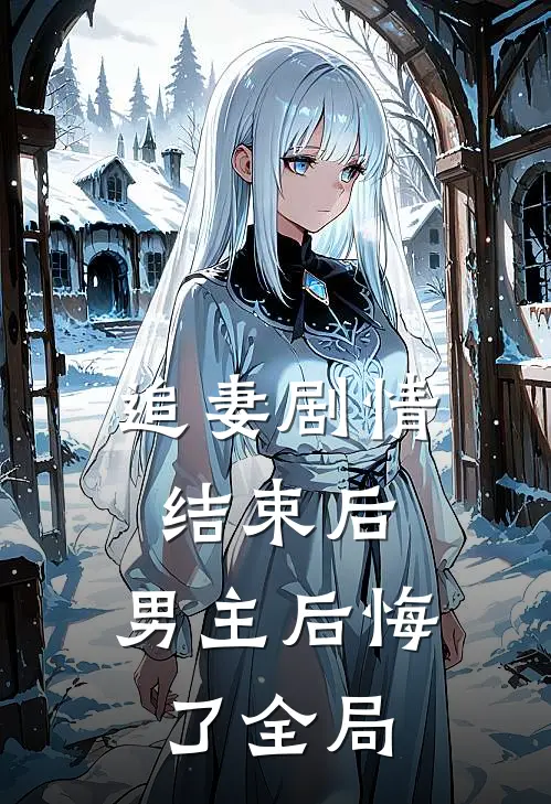 追妻剧情结束后,男主后悔了全局免费阅读