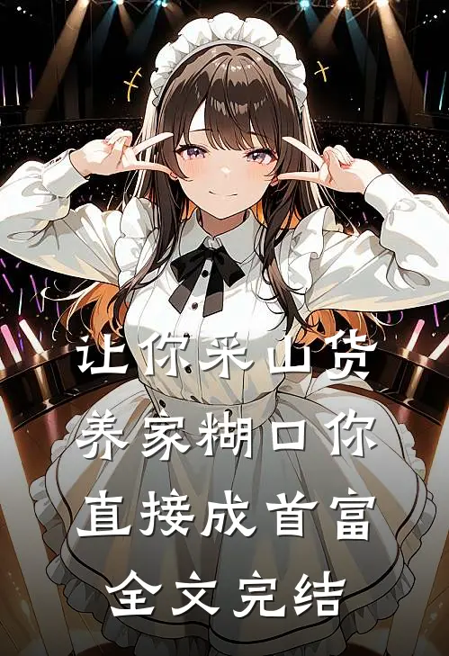 让你采山货养家糊口你直接成首富全文完结