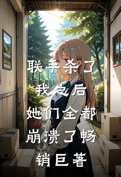 联手杀了我之后,她们全都崩溃了畅销巨著的