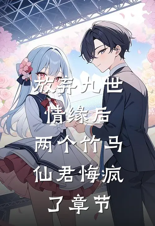 放弃九世情缘后,两个竹马仙君悔疯了章节阅读